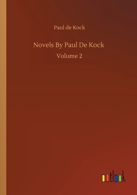 Novels By Paul De Kock: Volume 2 by Paul De Kock