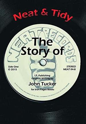 Neat &amp; Tidy: The Story of Neat Records by John Tucker