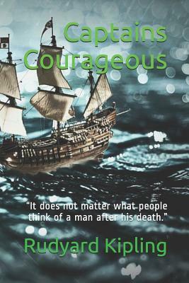 Captains Courageous: It does not matter what people think of a man after his death. by Rudyard Kipling