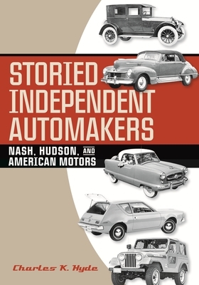 Storied Independent Automakers: Nash, Hudson, and American Motors by Charles K. Hyde