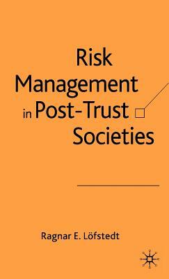 Risk Management in Post-Trust Societies by Ragnar E. Löfstedt