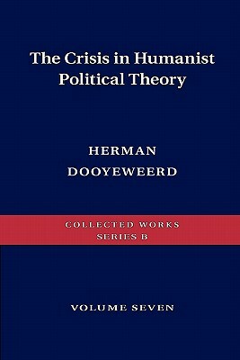 The Crisis in Humanist Political Theory by Herman Dooyeweerd