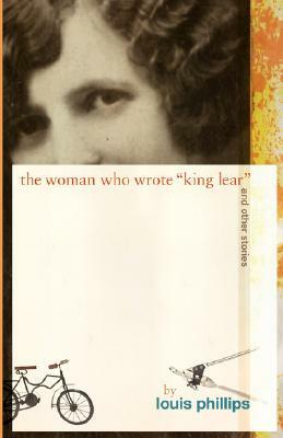The Woman Who Wrote 'king Lear' and Other Stories by Louis Phillips