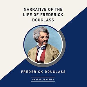 Narrative of the Life of Frederick Douglass (AmazonClassics Edition) by Frederick Douglass