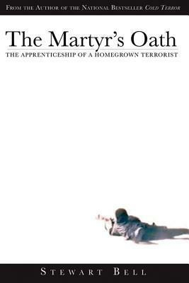 The Martyr's Oath: The Apprenticeship of a Homegrown Terrorist by Stewart Bell
