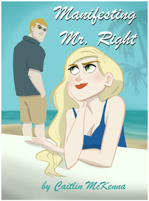 Manifesting Mr. Right by Caitlin McKenna