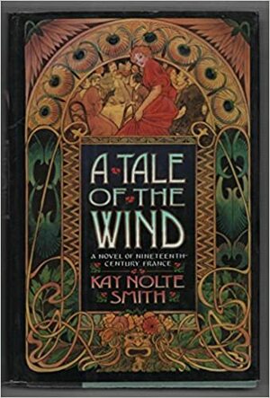 A Tale of the Wind: A Novel of 19Th-Century France by Kay Nolte Smith