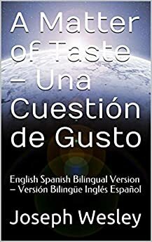 A Matter of Taste – Una Cuestión de Gusto: English Spanish Bilingual Version – Versión Bilingüe Inglés Español by Joseph Wesley