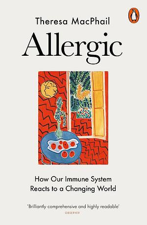 Allergic: How Our Immune System Reacts to a Changing World by Theresa MacPhail