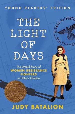 The Light of Days Young Readers' Edition: The Untold Story of Women Resistance Fighters in Hitler's Ghettos by Judy Batalion