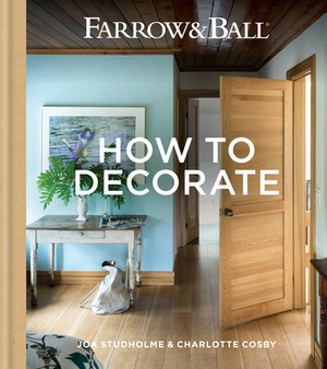 Farrow & Ball - How to Decorate: Transform Your Home with Paint & Paper by Joa Studholme, Charlotte Cosby