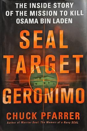 SEAL Target Geronimo: The Inside Story of the Mission to Kill Osama bin Laden by Chuck Pfarrer