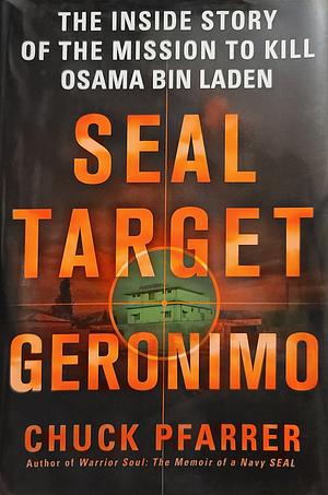 SEAL Target Geronimo: The Inside Story of the Mission to Kill Osama bin Laden by Chuck Pfarrer