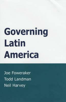 Governing Latin America by Todd Landman, Joe Foweraker, Neil Harvey