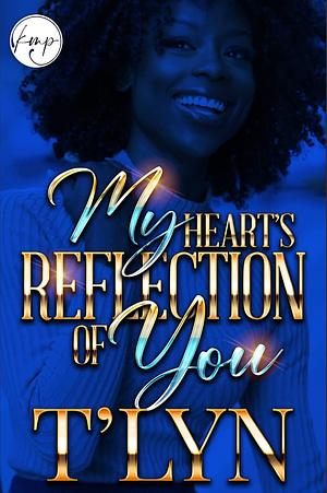 My Heart's Reflection Of You by T'Lyn