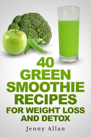 40 Green Smoothie Recipes For Weight Loss and Detox Book by Jenny Allan