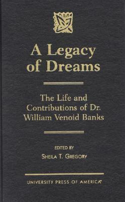 A Legacy of Dreams: The Life and Contributions of Dr. William Venoid Banks by Sheila T. Gregory