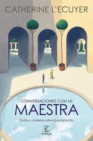 Conversaciones con mi maestra by Catherine L'Ecuyer