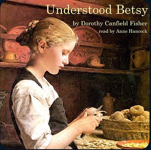 Understood Betsy by Dorothy Canfield, Dorothy Canfield Fisher