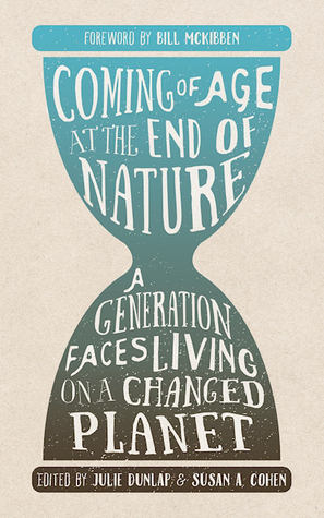 Coming of Age at the End of Nature: A Generation Faces Living on a Changed Planet by Susan A. Cohen, Julie Dunlap