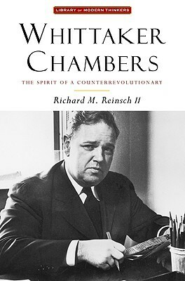 Whittaker Chambers: The Spirit of a Counterrevolutionary by Richard M. Reinsch II