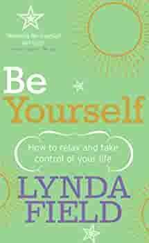 Be Yourself: How to Relax and Take Control of Your Life by Lynda Field