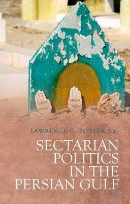 Sectarian Politics in the Persian Gulf by Lawrence G. Potter