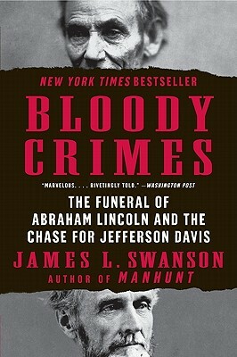 Bloody Crimes: The Funeral of Abraham Lincoln and the Chase for Jefferson Davis by James L. Swanson