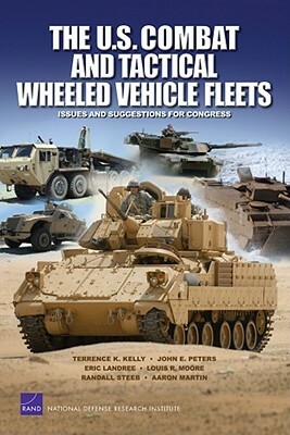 The U.S. Combat and Tactical Wheeled Vehicle Fleets: Issues and Suggestions for Congress by Terrence K. Kelly, Eric Landree, John E. Peters