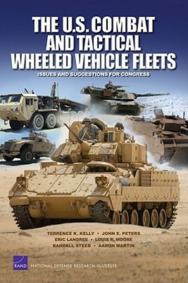 The U.S. Combat and Tactical Wheeled Vehicle Fleets: Issues and Suggestions for Congress by John E. Peters, Terrence K. Kelly, Eric Landree