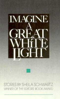 Imagine a Great White Light: Stories by Shelia Schwartz, Sheila Schwartz