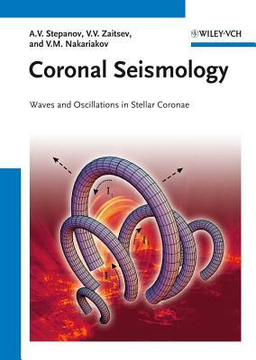 Coronal Seismology: Waves and Oscillations in Stellar Coronae by Valery M. Nakariakov, Alexander Stepanov, Valery V. Zaitsev