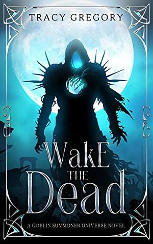 Wake the Dead by Tracy Gregory