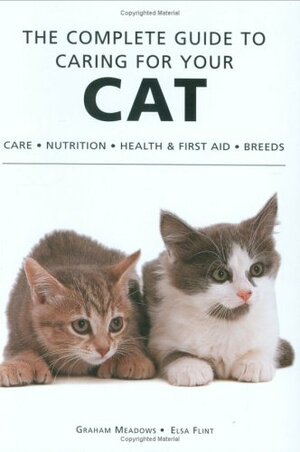 The Complete Guide to Caring for Your Cat by Elsa Flint, Graham Meadows