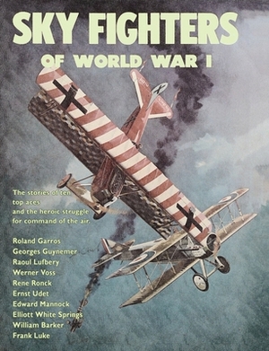 Sky Fighters of World War I by William E. Barrett, Arch Whitehouse, William W. Walker