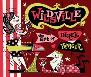 Wildsville: The Art of Derek Yaniger by Derek Yaniger, Stuart Sandler
