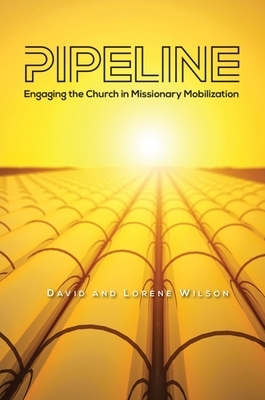 Pipeline: Engaging the Church in Missionary Mobilization by Lorene Wilson, David J. Wilson