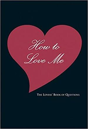 How to Love Me: The Lovers' Book of Questions by Ali Davis