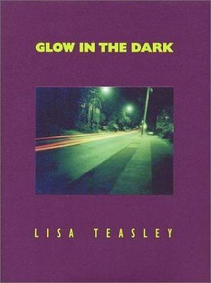 Glow in the Dark by Lisa Teasley