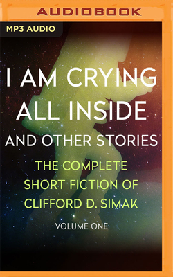 I Am Crying All Inside: And Other Stories by Clifford D. Simak