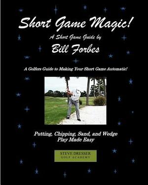 Short Game Magic: A Guide to Golf's Scoring Skills by Bill Forbes