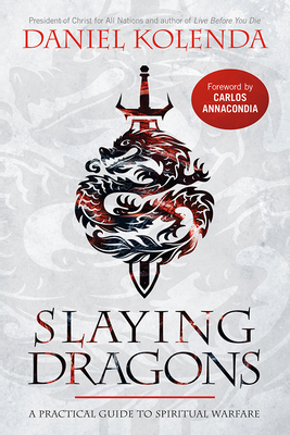 Slaying Dragons: A Practical Guide to Spiritual Warfare by Daniel Kolenda