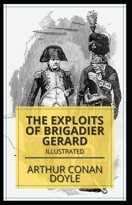 The Exploits of Brigadier Gerard: Illustrated by Arthur Conan Doyle