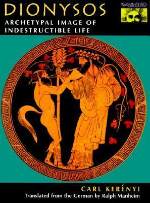 Dionysos: Archetypal Image of Indestructible Life by Ralph Manheim, Karl Kerényi
