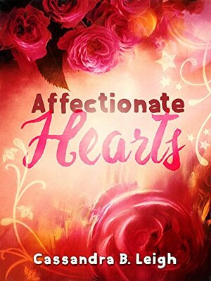 Affectionate Hearts: A Pride and Prejudice Variation by Cassandra B. Leigh