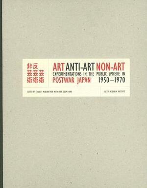 Art, Anti-Art, Non-Art: Experimentations in the Public Sphere in Postwar Japan, 1950-1970 by Charles Merewether