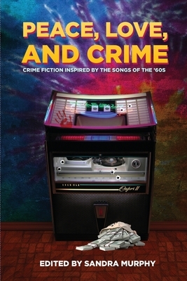 Peace, Love, and Crime: Crime Fiction Inspired by the Songs of the '60s by Josh Pachter, John Floyd