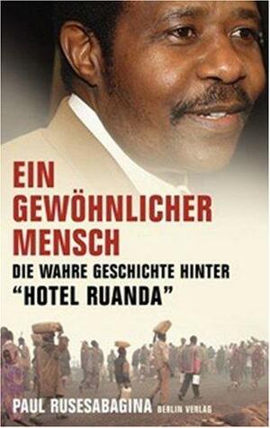 Ein Gewöhnlicher Mensch. Die wahre Geschichte hinter Hotel Ruanda by Paul Rusesabagina