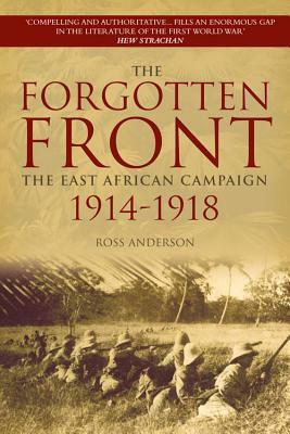 The Forgotten Front: The East African Campaign 1914-1918 by Ross Anderson