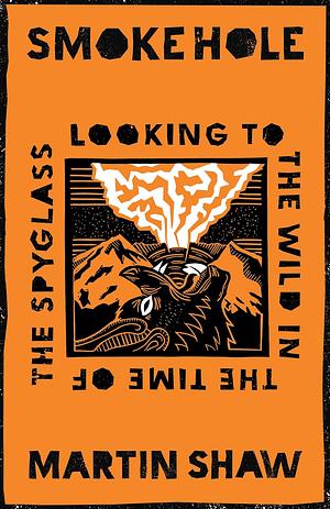 Smoke Hole: Looking to the Wild in the Time of the Spyglass by Martin Shaw